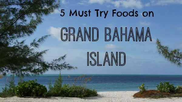 Must Try Foods On Grand Bahama Island