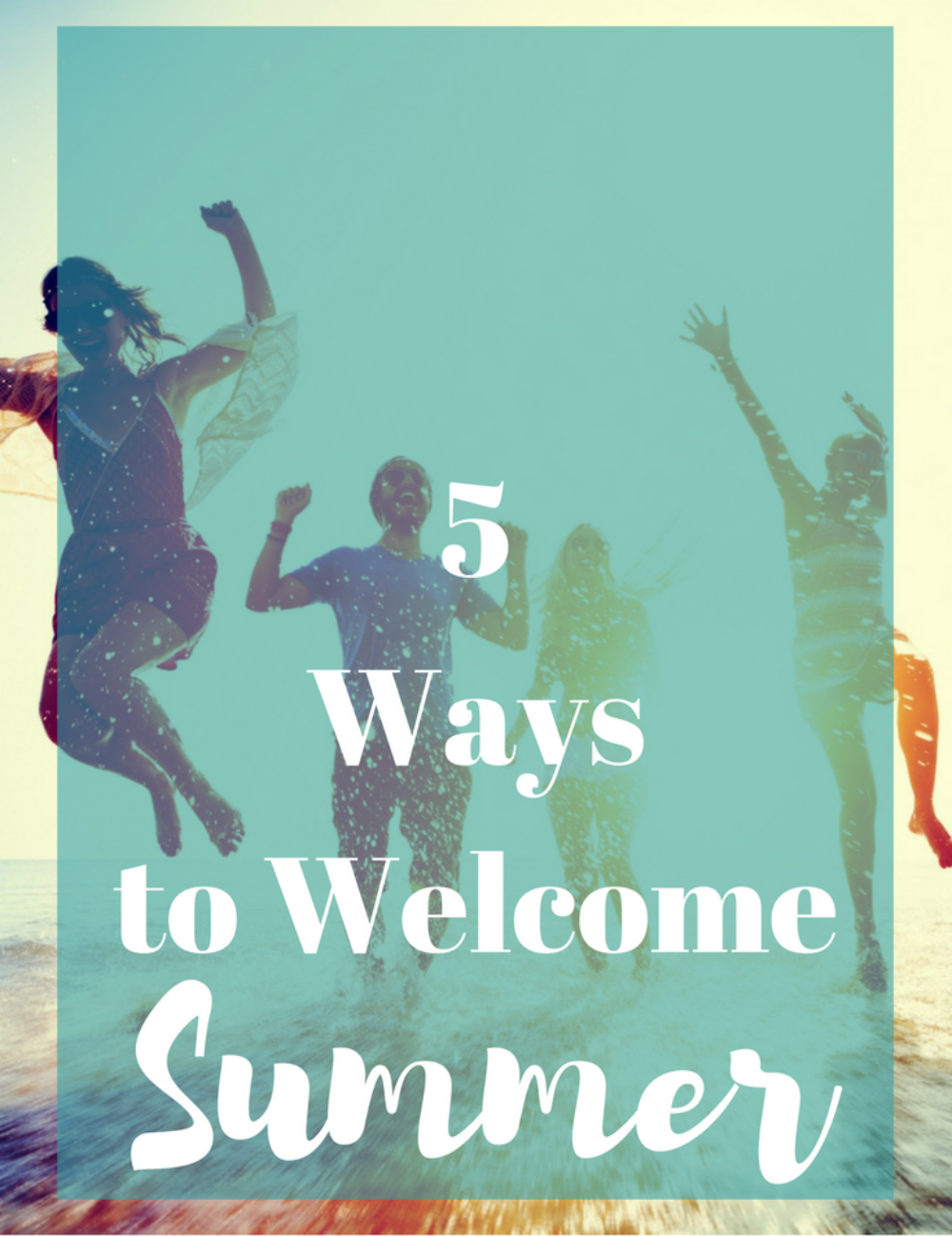 5 Ways to Welcome Summer