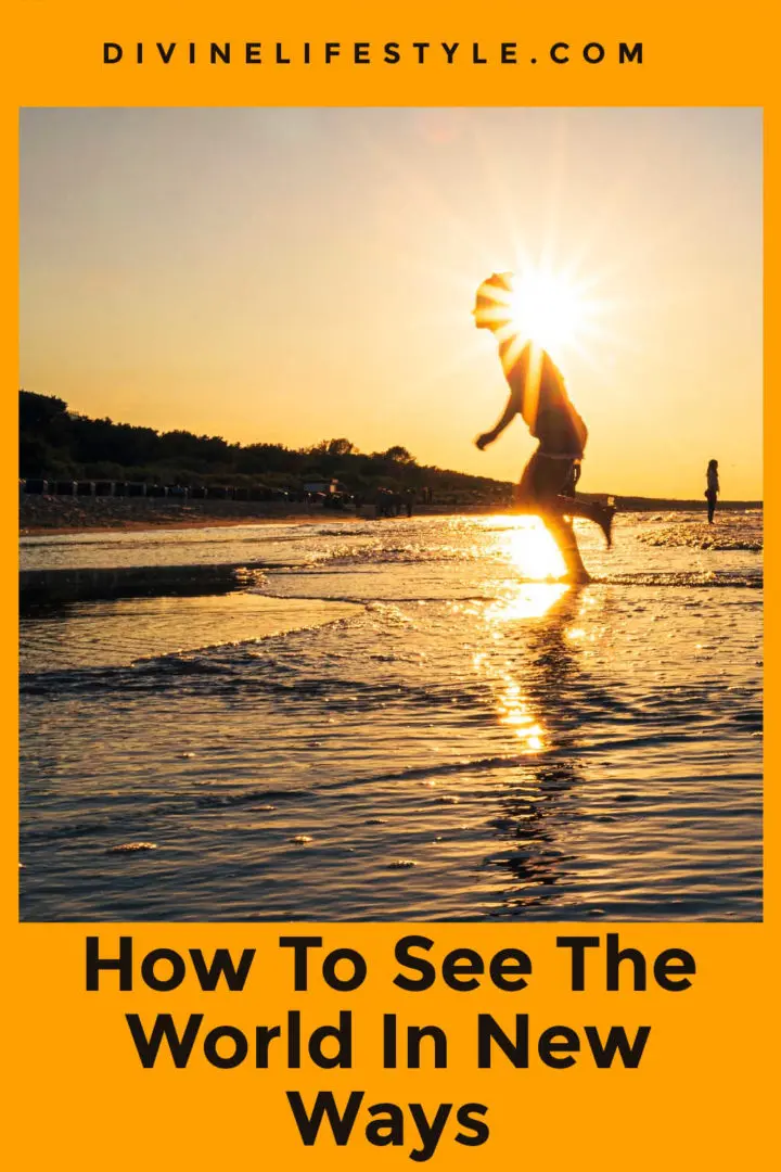 How To See The World In New Ways