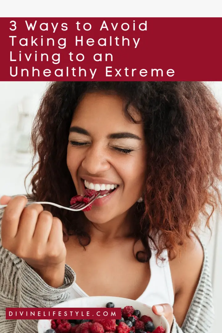 3 Ways to Avoid Taking Healthy Living to an Unhealthy Extreme