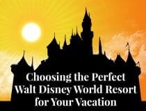 Choosing the Perfect Walt Disney World Resort for Your Vacation