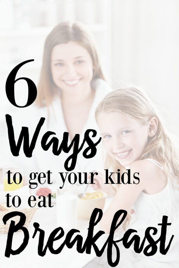 6 Ways to Get Your Kids to Eat Breakfast