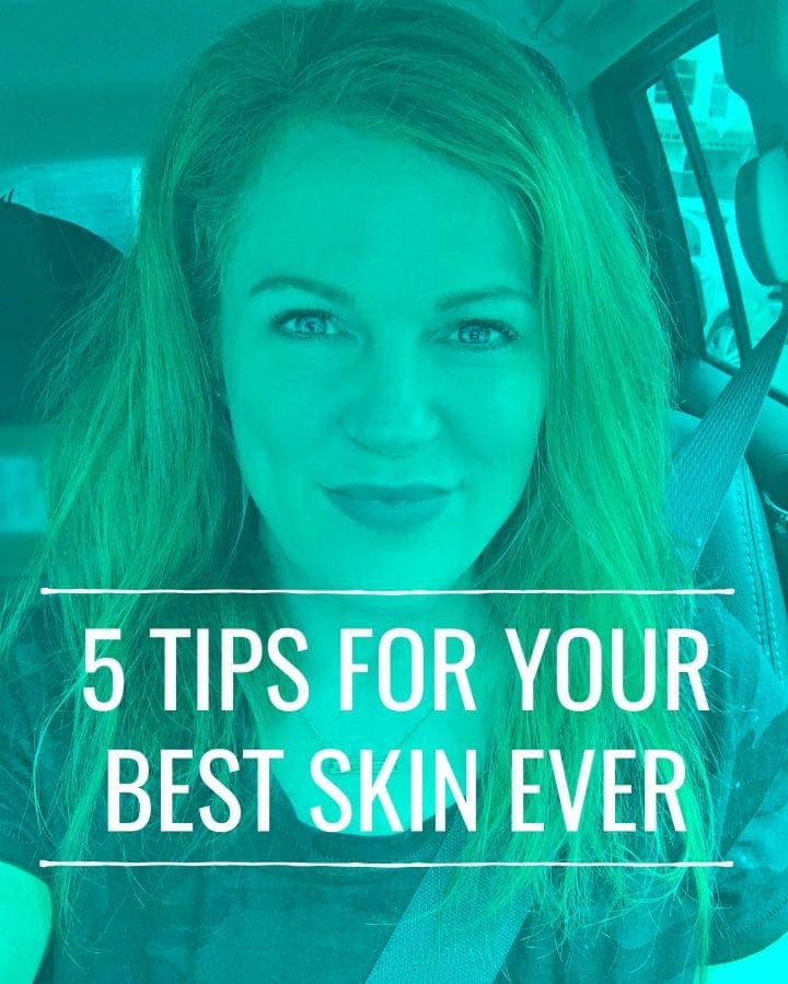 5 Tips for Your Best Skin Ever