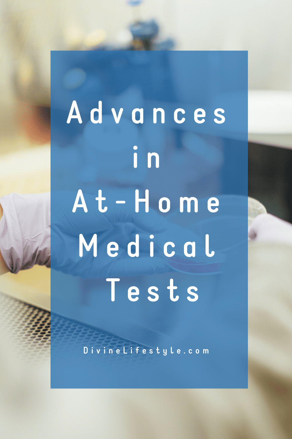 Advances in AtHome Medical Tests Divine Lifestyle
