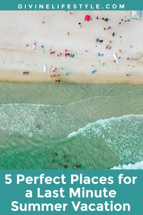 5 Perfect Places for a Last Minute Summer Vacation