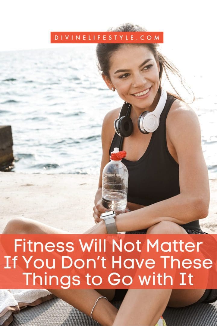 Fitness Will Not Matter If You Don’t Have These Things to Go with It