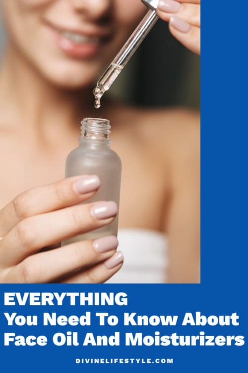 Everything You Need To Know About Face Oil And Moisturizers