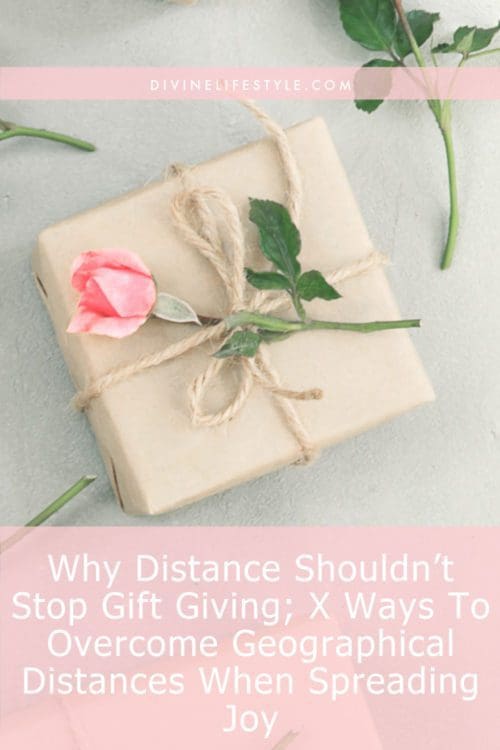 Why Distance Shouldn’t Stop Gift Giving; X Ways To Overcome Geographical Distances When Spreading Joy